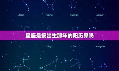 星座是出生那年阳历嘛-星座是出生那年的阳历